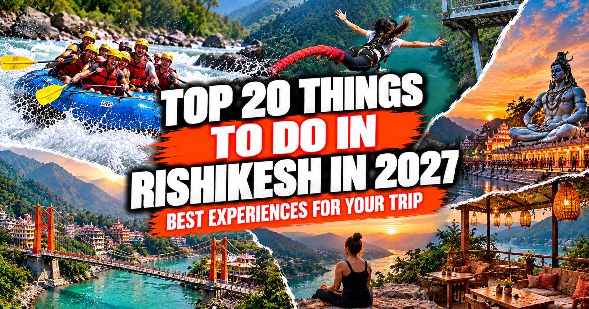 Top 20 things to do in Rishikesh in 2027, featuring river rafting, bungee jumping, temples, suspension bridges, and scenic mountain views.